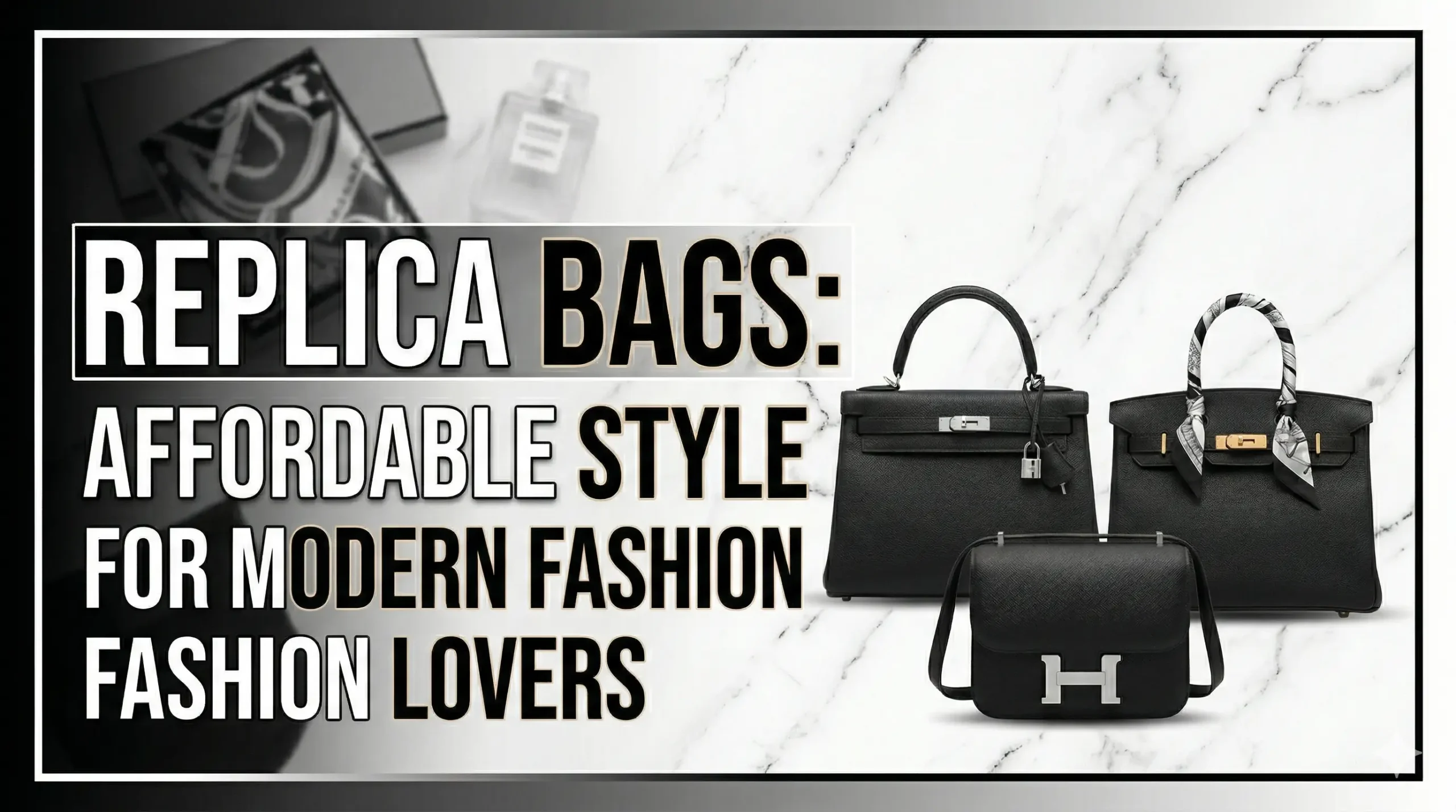 Replica Bags: Affordable Style for Modern Fashion Lovers